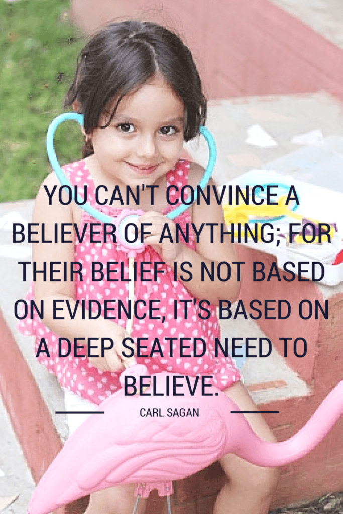 You can't convince a believer of anything; for their belief is not based on evidence, it's based on a deep seated need to believe." Carl Sagan quotes livebysurprise